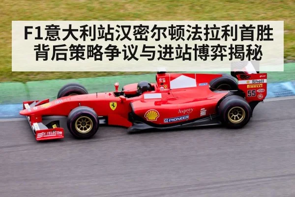 F1意大利站汉密尔顿法拉利首胜背后策略争议与进站博弈揭秘(Starrysky Sports)