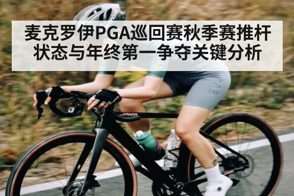 麦克罗伊PGA巡回赛秋季赛推杆状态与年终第一争夺关键分析